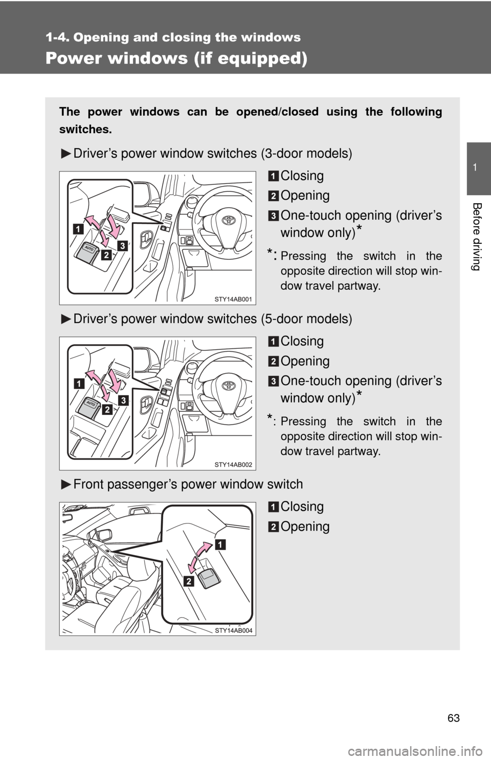TOYOTA YARIS 2008 2.G Owners Manual 63
1
Before driving
1-4. Opening and closing the windows
Power windows (if equipped)
The power windows can be opened/closed using the following
switches.
Driver’s power window switches (3-door model