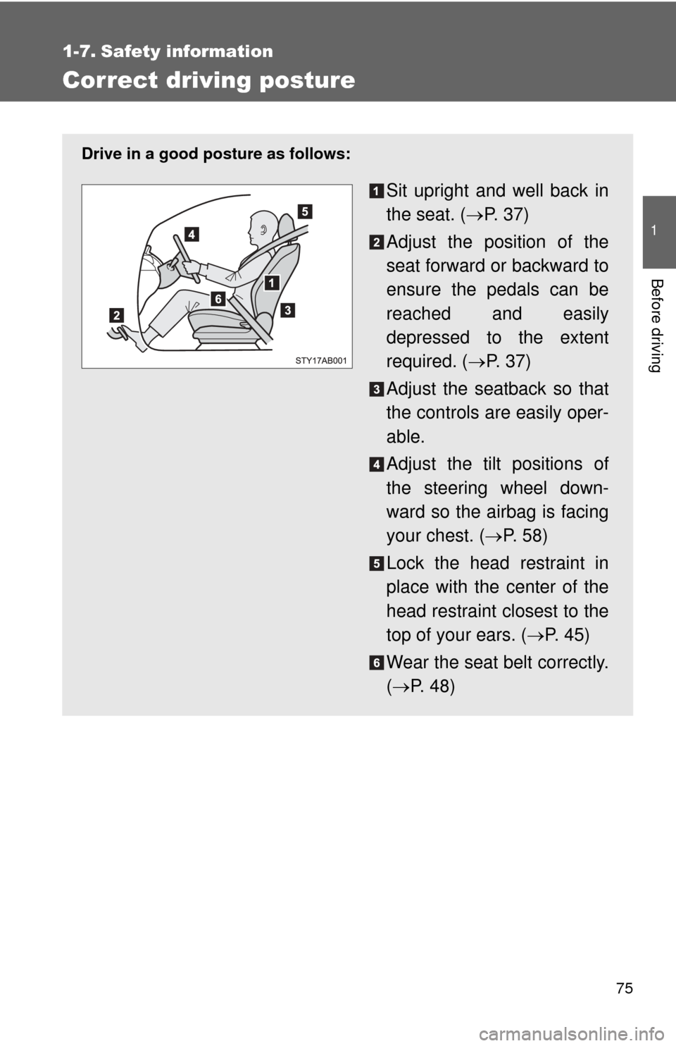 TOYOTA YARIS 2008 2.G Owners Manual 75
1
Before driving
1-7. Safety information
Correct driving posture
Drive in a good posture as follows:
Sit upright and well back in
the seat. (P.  3 7 )
Adjust the position of the
seat forward or 