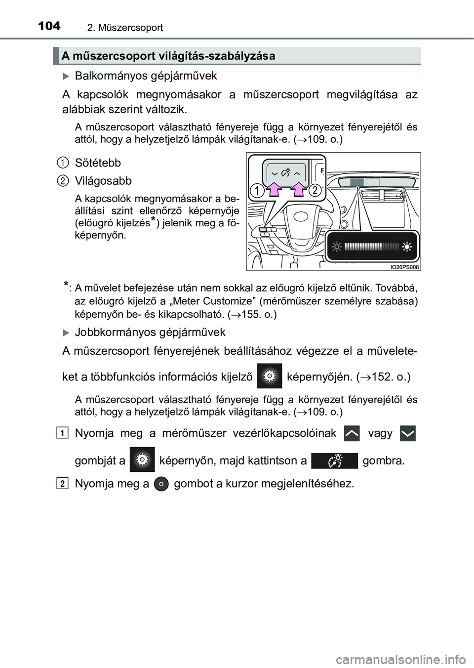 TOYOTA PRIUS 2017  Kezelési útmutató (in Hungarian) 1042. Műszercsoport
Balkormányos gépjárművek
A  kapcsolók  megnyomásakor  a  műszercsoport  megvilágítása  az
alábbiak szerint változik.
A  műszercsoport  választható  fényereje  f