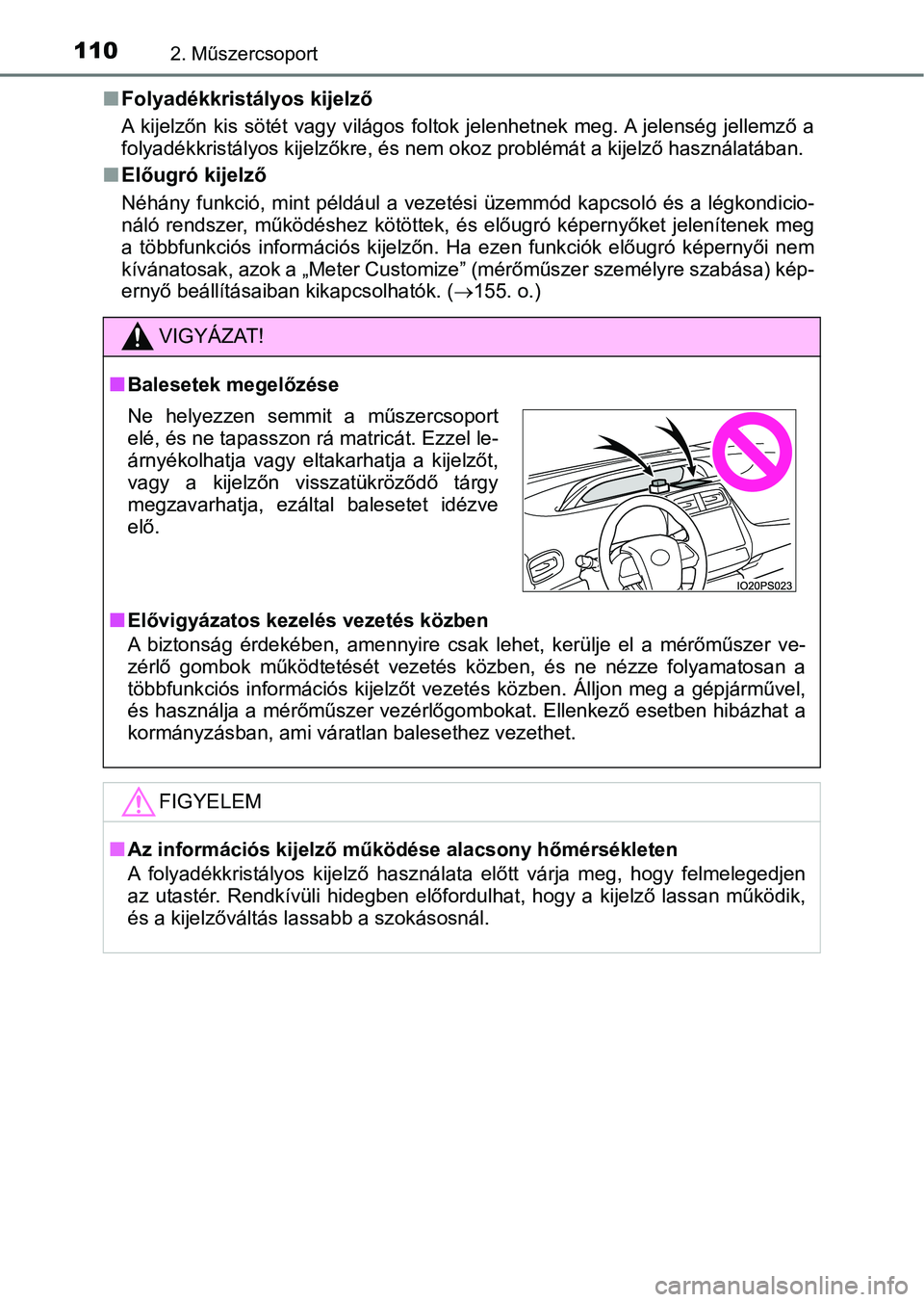 TOYOTA PRIUS 2017  Kezelési útmutató (in Hungarian) 1102. Műszercsoport
nFolyadékkristályos kijelző
A  kijelzőn  kis  sötét  vagy  világos  foltok  jelenhetnek  meg. A  jel enség  jellemző  a
folyadékkristályos kij elzőkre, és nem okoz pr