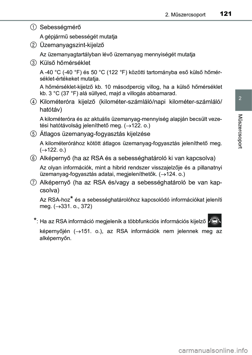 TOYOTA PRIUS 2017  Kezelési útmutató (in Hungarian) 1212. Műszercsoport
2
Műszercsoport
Sebességmérő
A gépjármű sebességét mutatja
Üzemanyagszint-kijelző
Az üzemanyagtartályban lévő üzemanyag mennyiségét mutatja
Külső hőmérsékle