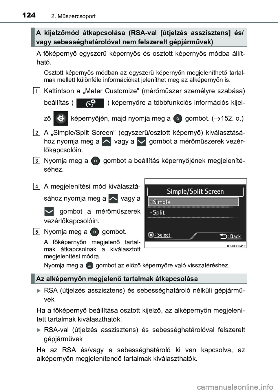 TOYOTA PRIUS 2017  Kezelési útmutató (in Hungarian) 1242. Műszercsoport
A  főképernyő  egyszerű  képernyős  és  osztott  képernyős  módba  állít-
ható.
Osztott  képernyős  módban  az  egyszerű  képernyőn  megjeleníthető  t artal-
