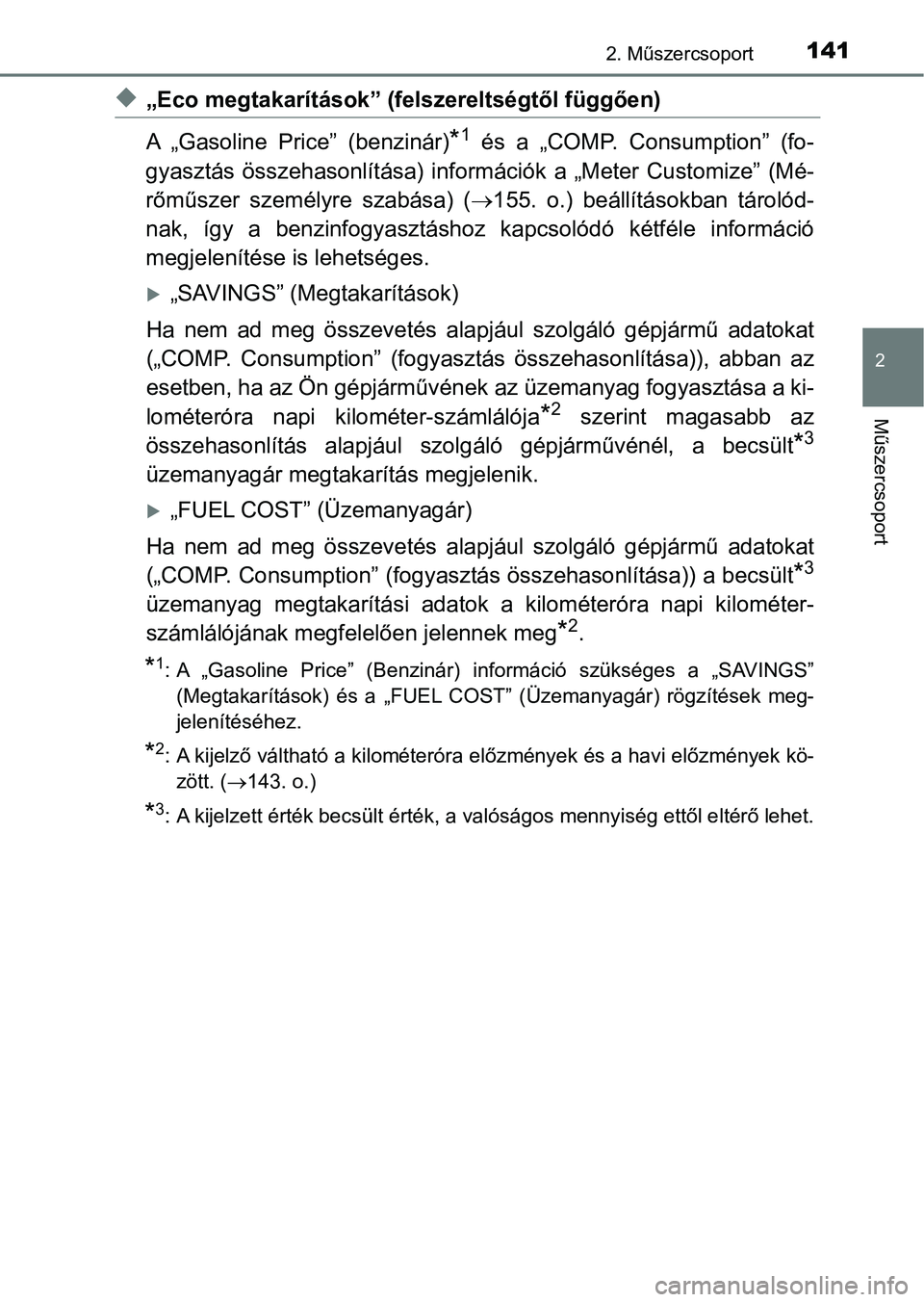 TOYOTA PRIUS 2017  Kezelési útmutató (in Hungarian) 1412. Műszercsoport
2
Műszercsoport
u„Eco megtakarítások” (felszereltségtől függően)
A  „Gasoline  Price”  (benzinár)
*1  és  a  „COMP.  Consumption”  (fo-
gyasztás  összehason