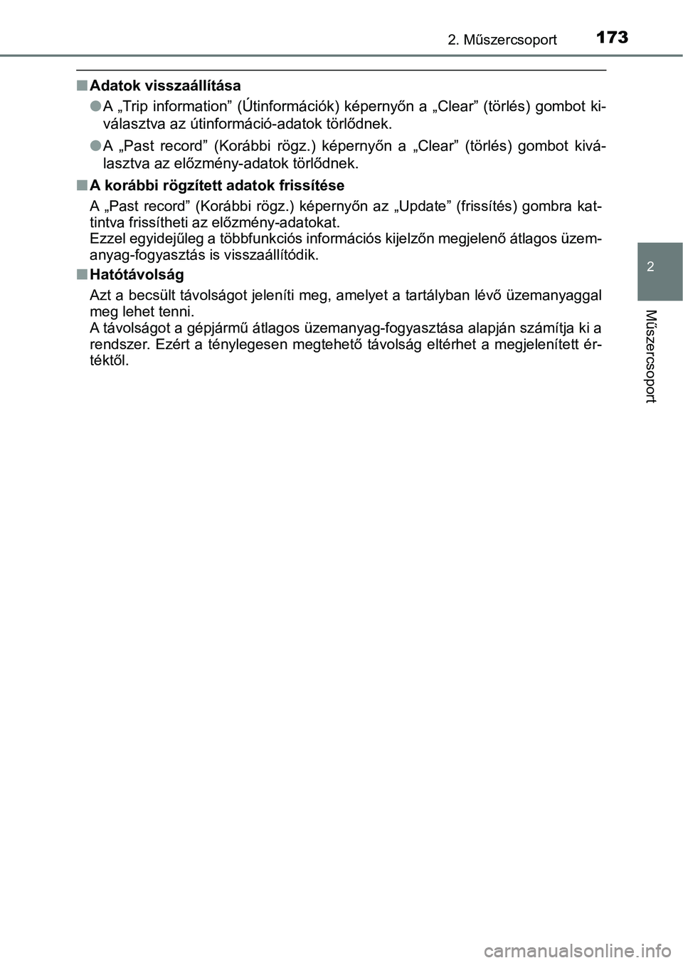 TOYOTA PRIUS 2017  Kezelési útmutató (in Hungarian) 1732. Műszercsoport
2
Műszercsoport
nAdatok visszaállítása
lA  „Trip  information”  (Útinformációk)  képernyőn  a  „Clear”  (törlé s) gombot ki-
választva az útinformáció-adato