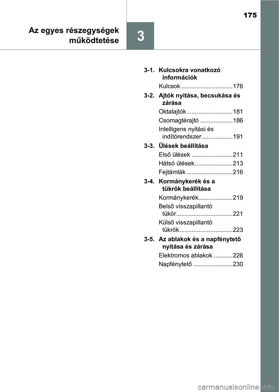 TOYOTA PRIUS 2017  Kezelési útmutató (in Hungarian) 175
3
Az egyes részegységekműködtetése
3-1. Kulcsokra vonatkozó információk
Kulcsok .............................. 176
3-2. Ajtók nyitása, becsukása és  zárása
Oldalajtók ..............