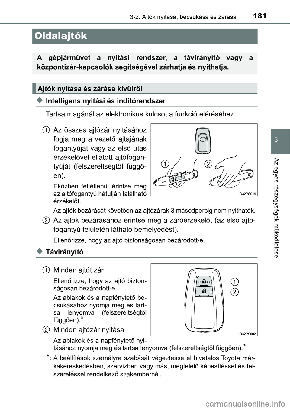 TOYOTA PRIUS 2017  Kezelési útmutató (in Hungarian) 181
3
3-2. Ajtók nyitása, becsukása és zárása
Az egyes részegységek működtetése
Oldalajtók
uIntelligens nyitási és indítórendszer
Tartsa magánál az elektronikus kulcsot a funkció el