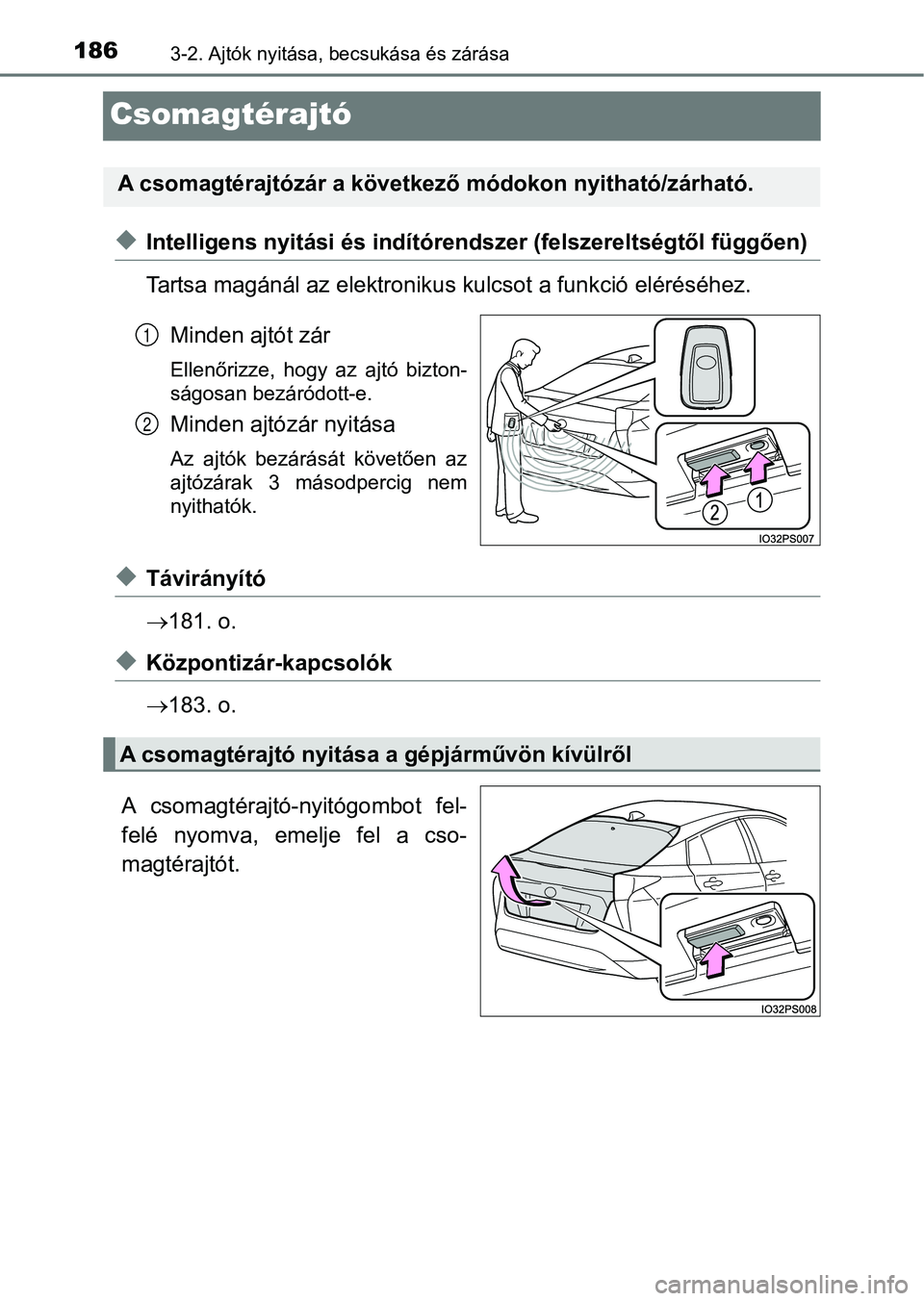 TOYOTA PRIUS 2017  Kezelési útmutató (in Hungarian) 1863-2. Ajtók nyitása, becsukása és zárása
Csomagtérajtó
uIntelligens nyitási és indítóre ndszer (felszereltségtől függően )
Tartsa magánál az elektronikus kulcsot a funkció eléré