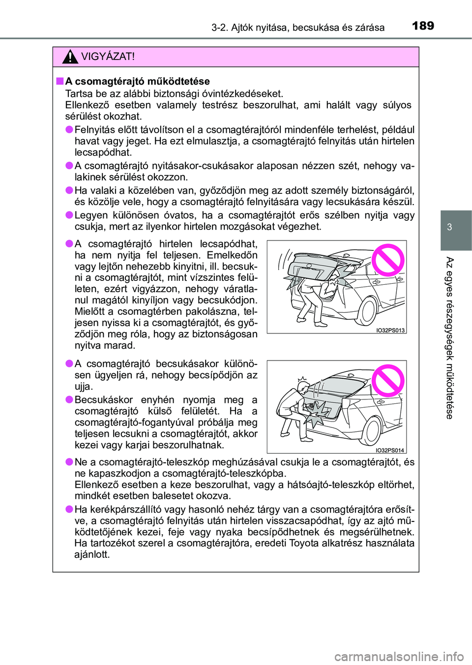 TOYOTA PRIUS 2017  Kezelési útmutató (in Hungarian) 1893-2. Ajtók nyitása, becsukása és zárása
3
Az egyes részegységek működtetése
VIGYÁZAT!
nA csomagtérajtó működtetése
Tartsa be az alábbi bizto nsági óvintézkedéseket.
Ellenkező