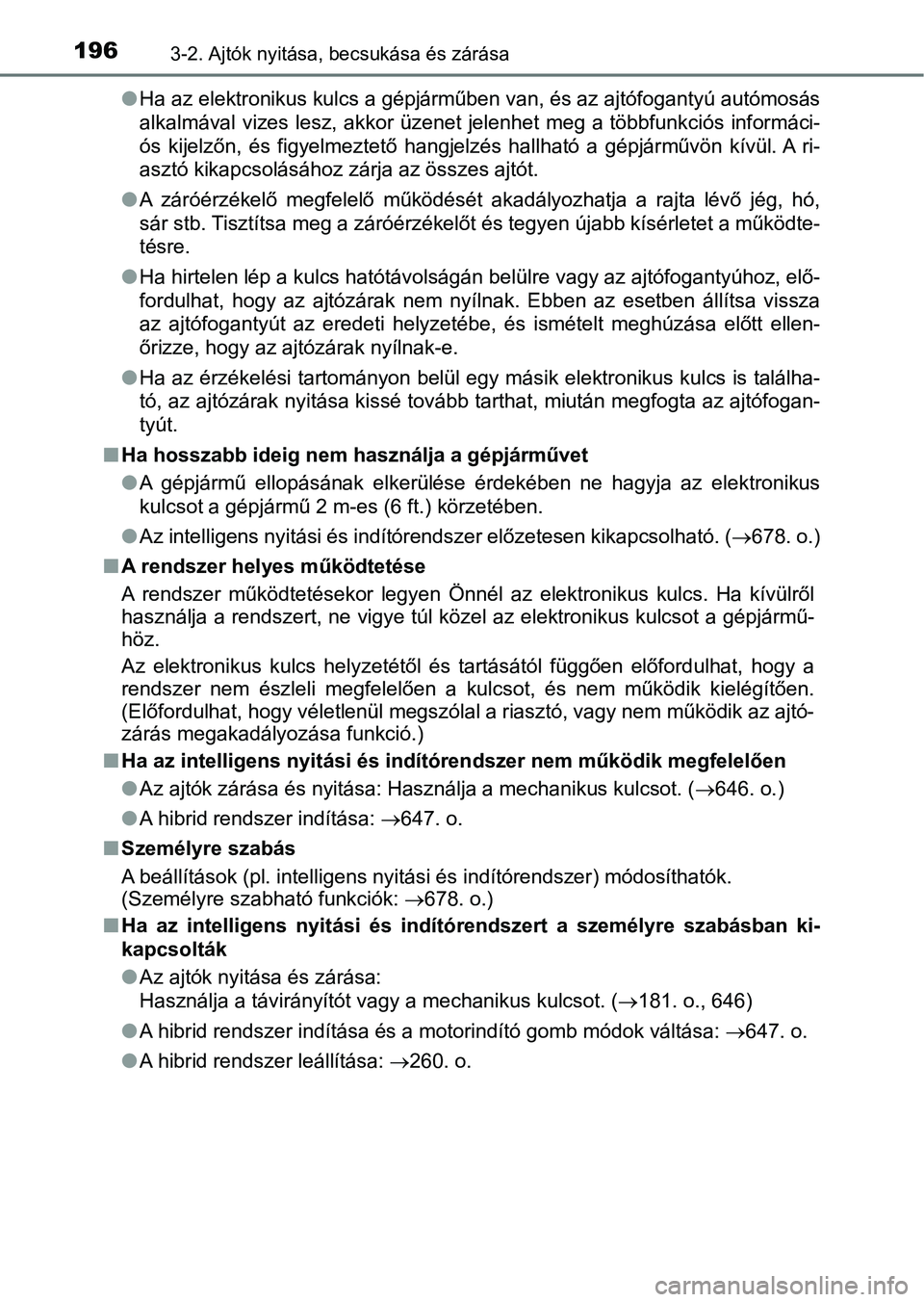 TOYOTA PRIUS 2017  Kezelési útmutató (in Hungarian) 1963-2. Ajtók nyitása, becsukása és zárása
lHa az elektronikus kulcs a gépjárműben van, és az ajtófogantyú  autómosás
alkalmával  vizes  lesz,  akkor  üzenet  jelenhet meg  a többfunk