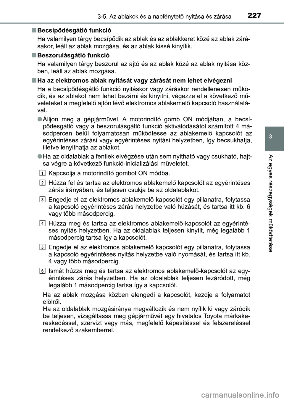 TOYOTA PRIUS 2017  Kezelési útmutató (in Hungarian) 2273-5. Az ablakok és a napfénytető nyitása és zárása
3
Az egyes részegységek működtetése
nBecsípődésgátló funkció
Ha valamilyen tárgy becsípődik az ablak és az ablakkeret közé