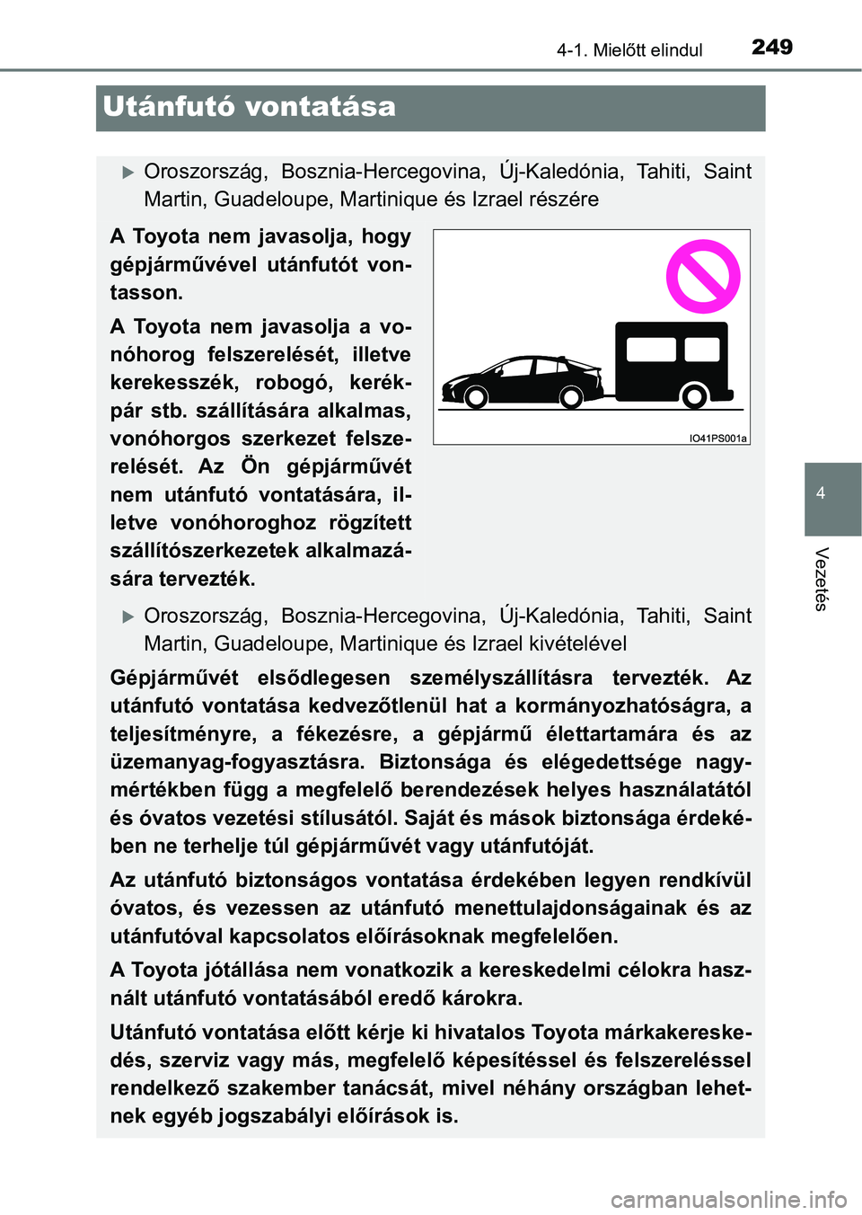 TOYOTA PRIUS 2017  Kezelési útmutató (in Hungarian) 249
4
4-1. Mielőtt elindul
Vezetés
Utánfutó vontatása
Oroszország,  Bosznia-Hercegovina,  Új-Kaledónia,  Tahiti,  Saint
Martin, Guadeloupe, Martinique és Izrael részére
A  Toyota  nem  j