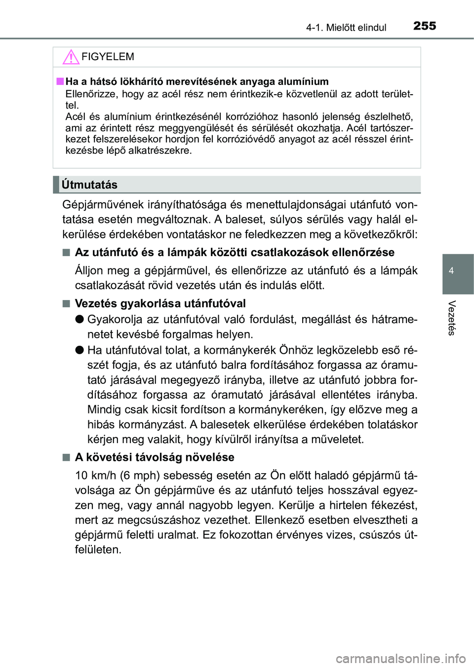 TOYOTA PRIUS 2017  Kezelési útmutató (in Hungarian) 2554-1. Mielőtt elindul
4
Vezetés
Gépjárművének irányíthatósága és menettulajdonságai utánfutó von-
tatása  esetén  megváltoznak. A  baleset,  súlyos  sérülés  vagy  halál  el-
k