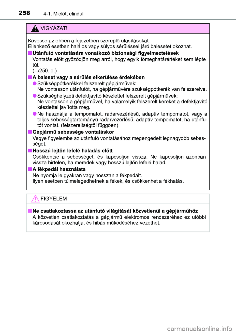 TOYOTA PRIUS 2017  Kezelési útmutató (in Hungarian) 2584-1. Mielőtt elindul
VIGYÁZAT!
Kövesse az ebben a fejezetben szereplő utasításokat. 
Ellenkező esetben halálos vagy súlyos sérüléssel járó balesetet okozhat.
nUtánfutó vontatására