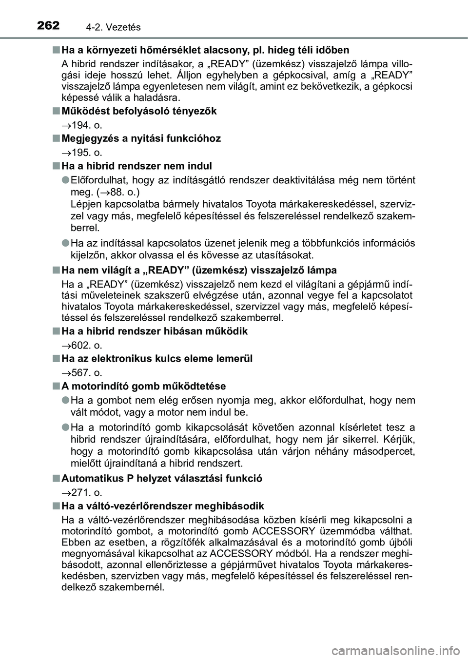 TOYOTA PRIUS 2017  Kezelési útmutató (in Hungarian) 2624-2. Vezetés
nHa a környezeti hőmérséklet al acsony, pl. hideg téli időben
A  hibrid  rendszer  indításakor,  a  „ READY”  (üzemkész)  visszajelző lámpa villo-
gási  ideje  hossz