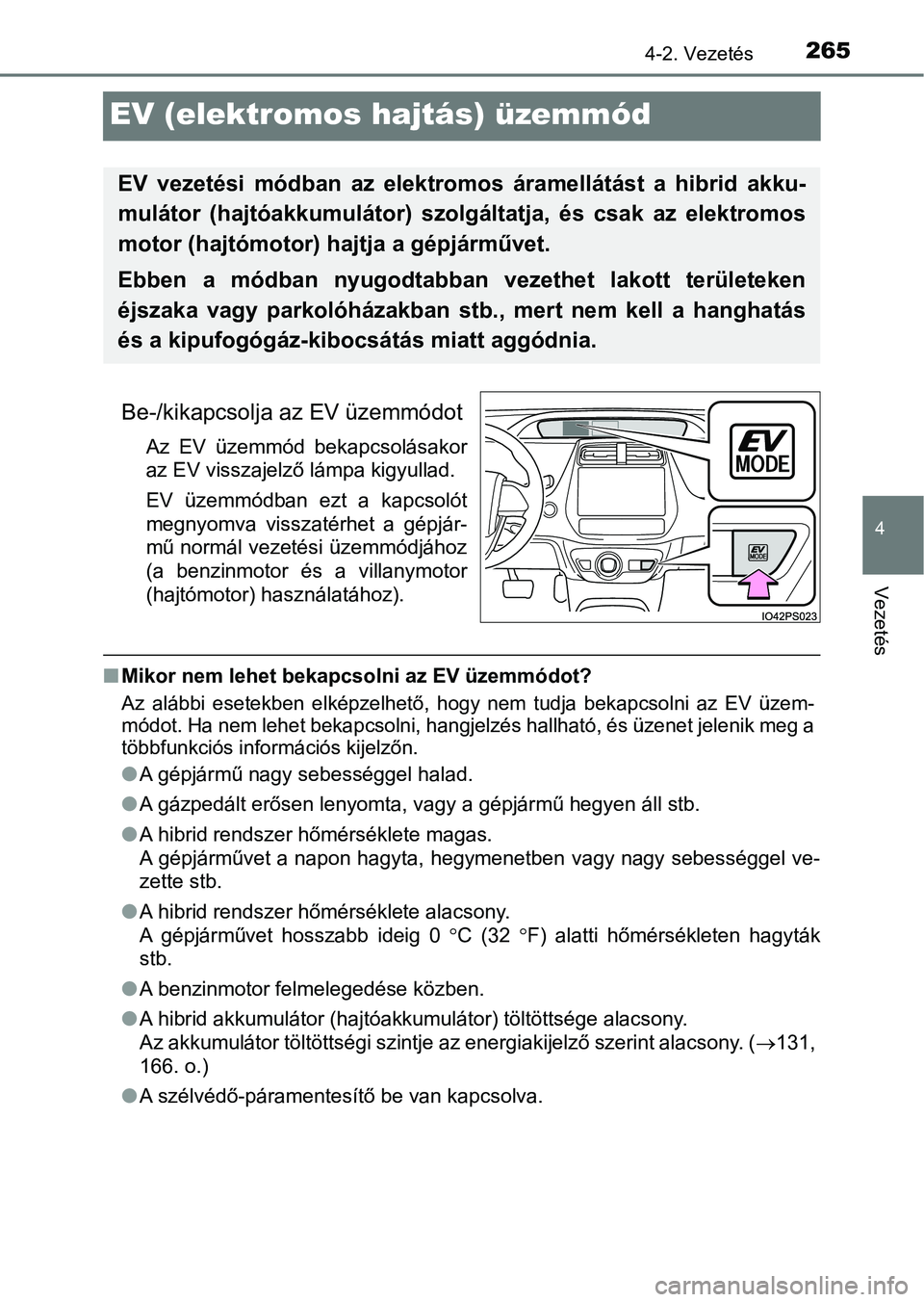 TOYOTA PRIUS 2017  Kezelési útmutató (in Hungarian) 265
4
4-2. Vezetés
Vezetés
EV (elektromos hajtás) üzemmód
Be-/kikapcsolja az EV üzemmódot
Az  EV  üzemmód  bekapcsolásakor
az EV visszajelző lámpa kigyullad.
EV  üzemmódban  ezt  a  kapc