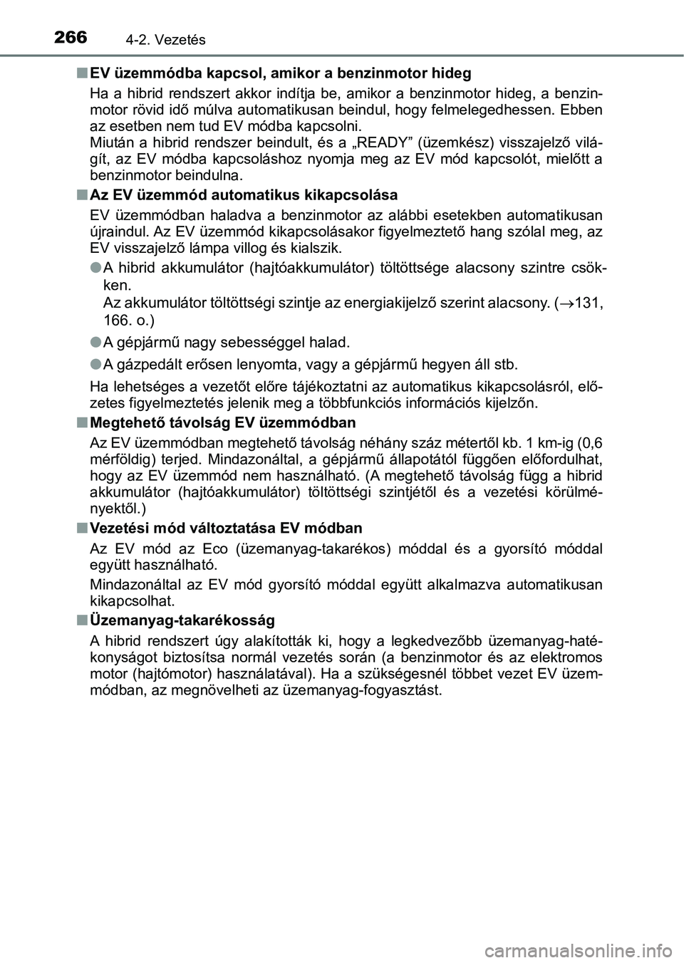 TOYOTA PRIUS 2017  Kezelési útmutató (in Hungarian) 2664-2. Vezetés
nEV üzemmódba kapcsol, am ikor a benzinmotor hideg
Ha  a  hibrid  rendszert  akkor  indítja  be,  amikor  a  benzinmotor  hi deg,  a  benzin-
motor rövid idő múlva automatik usa