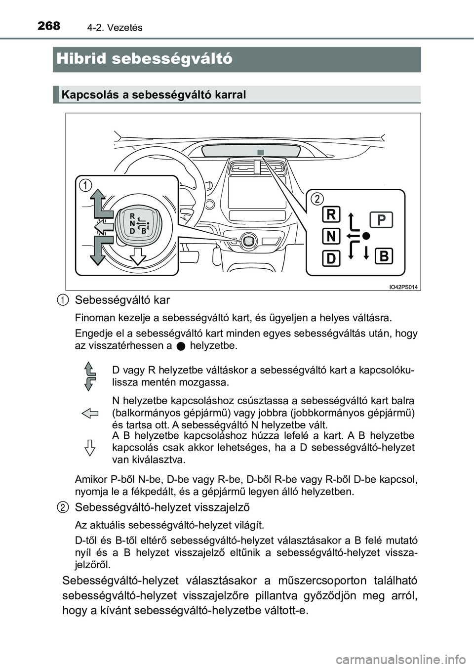 TOYOTA PRIUS 2017  Kezelési útmutató (in Hungarian) 2684-2. Vezetés
Hibrid sebességváltó
Sebességváltó kar
Finoman kezelje a sebességváltó kart, és ügyeljen a helyes váltásra.
Engedje el a sebességváltó kart minden egyes sebességvált