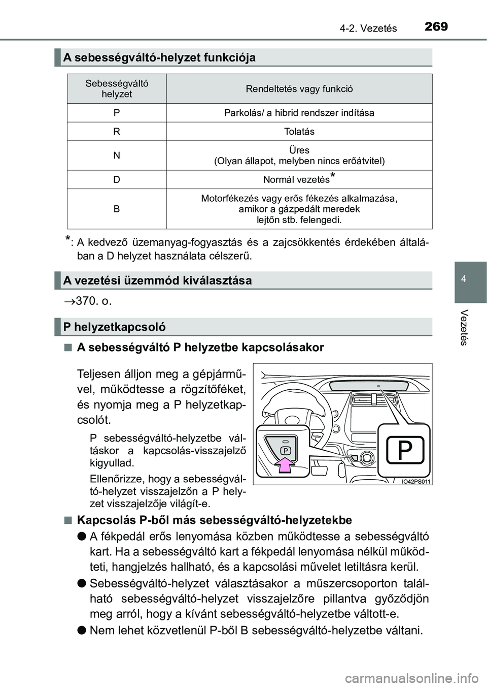 TOYOTA PRIUS 2017  Kezelési útmutató (in Hungarian) 2694-2. Vezetés
4
Vezetés
*: A  kedvező  üzemanyag-fogyasztás  és  a  zajcsökkentés  érdekében  általá-
ban a D helyzet használata célszerű.
 370. o.
nA sebességváltó P helyzetbe 