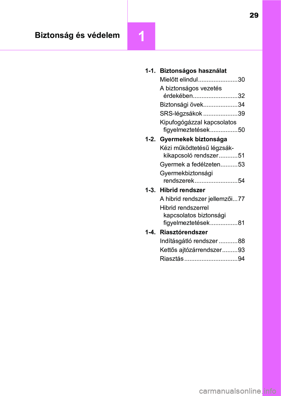 TOYOTA PRIUS 2017  Kezelési útmutató (in Hungarian) 29
1Biztonság és védelem
1-1. Biztonságos használatMielőtt elindul ....................... 30
A biztonságos vezetés érdekében.......................... 32
Biztonsági övek..................