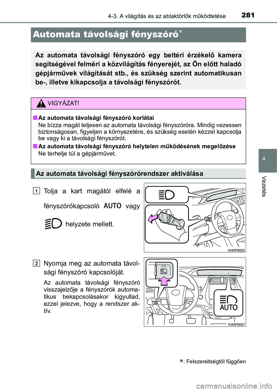 TOYOTA PRIUS 2017  Kezelési útmutató (in Hungarian) 281
4
4-3. A világítás és az ablaktörlők működtetése
Vezetés
Automata távolsági fényszóró
Tolja a kart magától elfelé a
fényszórókapcsoló    vagy
 helyzete mellett.
Nyomja meg