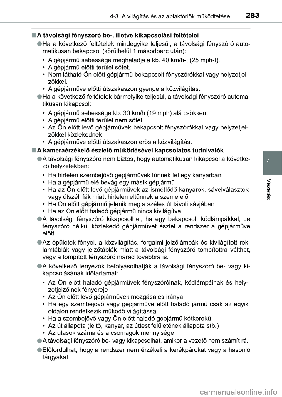 TOYOTA PRIUS 2017  Kezelési útmutató (in Hungarian) 2834-3. A világítás és az ablaktörlők működtetése
4
Vezetés
nA távolsági fényszóró be-, illetve kikapcsolási feltételei
lHa  a  következő  feltételek  mindegyike  teljesül,  a  t
