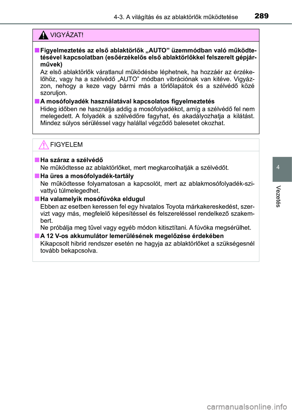 TOYOTA PRIUS 2017  Kezelési útmutató (in Hungarian) 2894-3. A világítás és az ablaktörlők működtetése
4
Vezetés
VIGYÁZAT!
nFigyelmeztetés az első ablaktör lők „AUTO” üzemmódban való működ te-
tésével kapcsolatban (esőérzéke