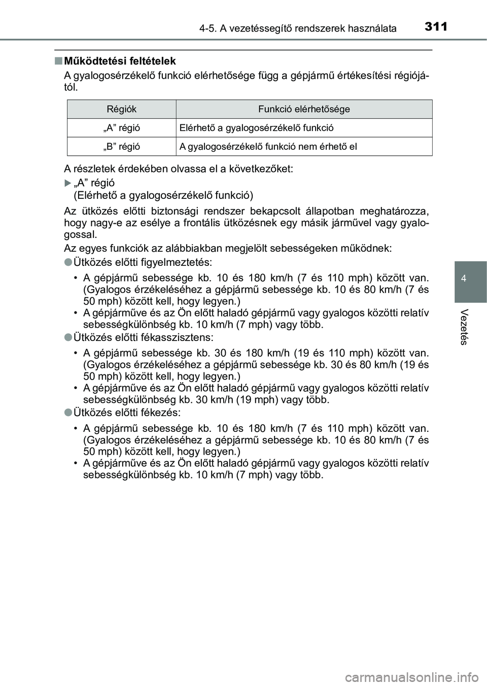 TOYOTA PRIUS 2017  Kezelési útmutató (in Hungarian) 3114-5. A vezetéssegítő rendszerek használata
4
Vezetés
nMűködtetési feltételek
A gyalogosérzékelő funkció elérhetősége függ a gépjármű értékes ítési régiójá-
tól.
A részl