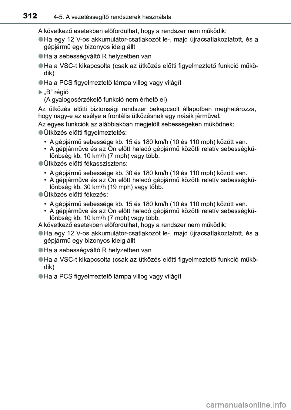 TOYOTA PRIUS 2017  Kezelési útmutató (in Hungarian) 3124-5. A vezetéssegítő rendszerek használata
A következő esetekben előfordu lhat, hogy a rendszer nem működik :
lHa  egy  12  V-os  akkumulátor-csatlakozót  le-,  majd  újracsatlakozt ato