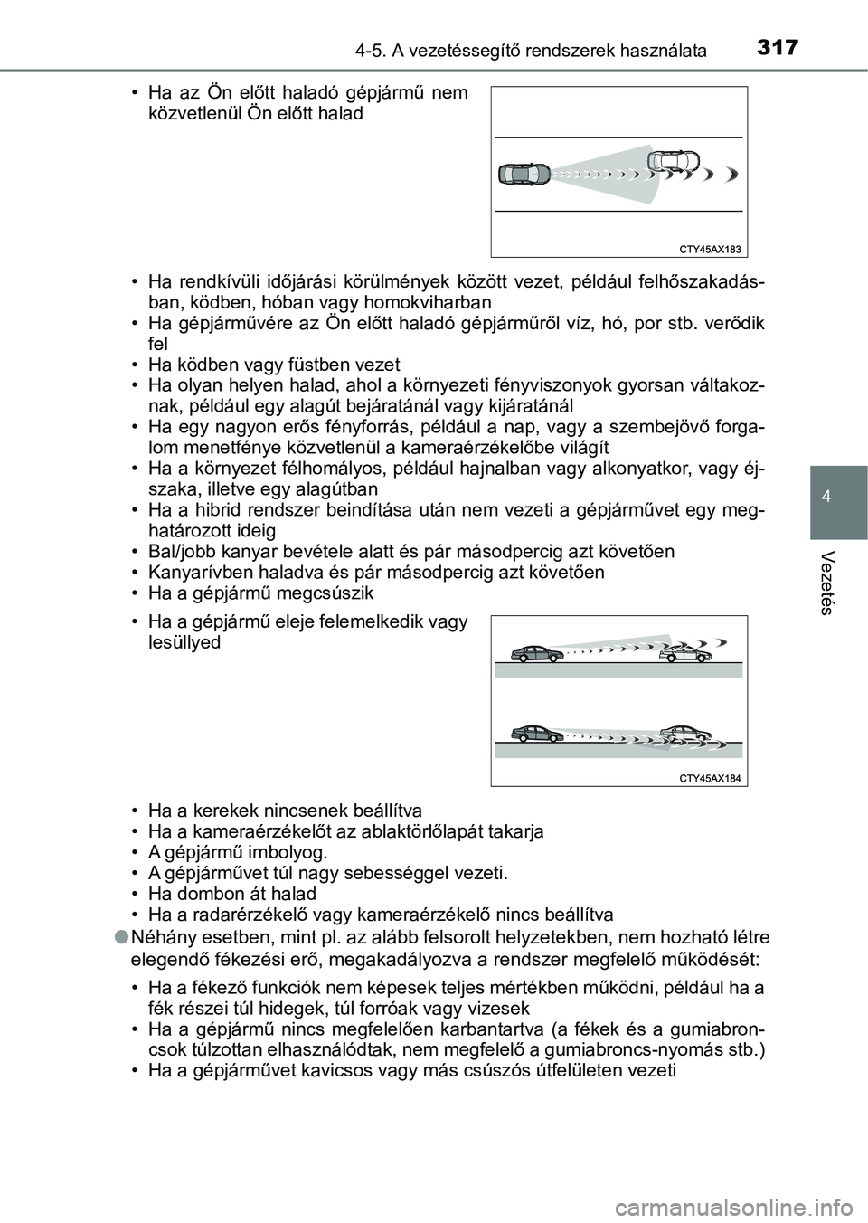 TOYOTA PRIUS 2017  Kezelési útmutató (in Hungarian) 3174-5. A vezetéssegítő rendszerek használata
4
Vezetés
• Ha  rendkívüli  időjárási  körülmények  között  vezet,  például  felh őszakadás-
ban, ködben, hóban vagy homokviharban
