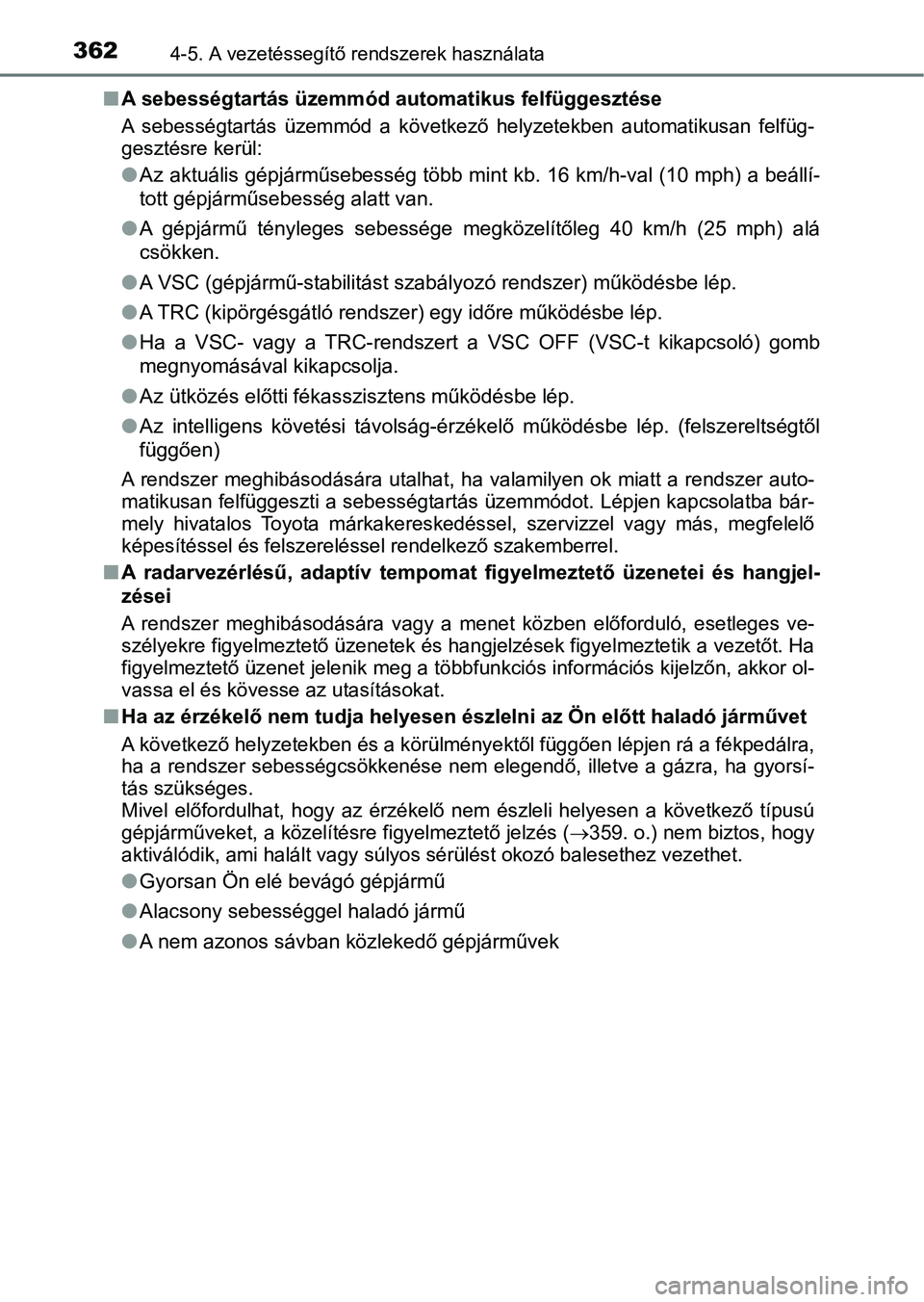 TOYOTA PRIUS 2017  Kezelési útmutató (in Hungarian) 3624-5. A vezetéssegítő rendszerek használata
nA sebességtartás üzemmód au tomatikus felfüggesztése
A  sebességtartás  üzemmód  a  köve tkező  helyzetekben  automatikusan felfüg-
gesz