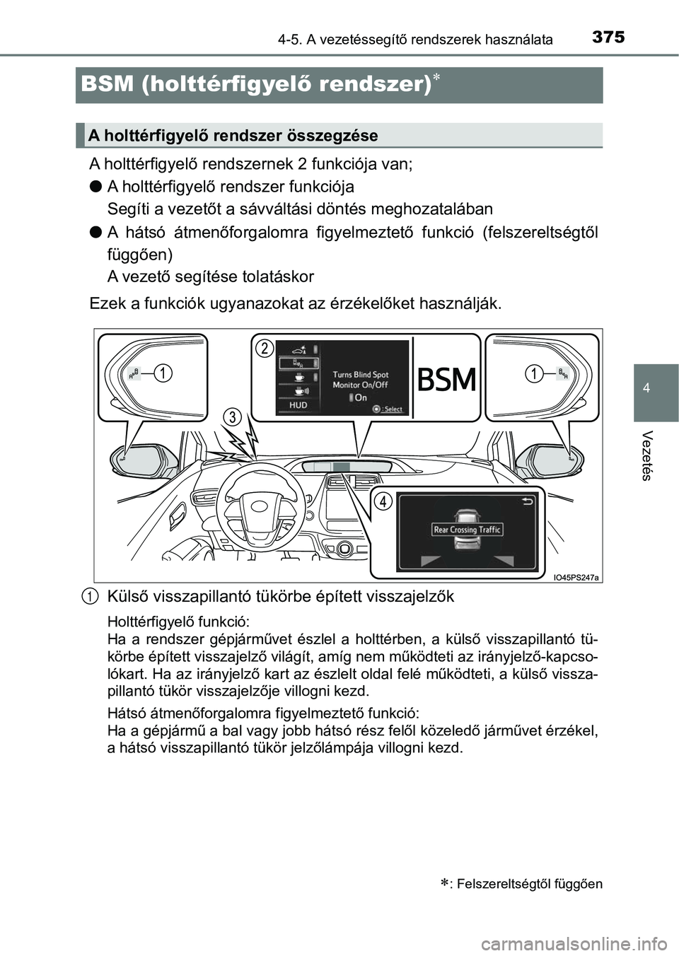 TOYOTA PRIUS 2017  Kezelési útmutató (in Hungarian) 375
4
4-5. A vezetéssegítő rendszerek használata
Vezetés
BSM (holttérfigyelő rendszer)
A holttérfigyelő rendszernek 2 funkciója van;
l A holttérfigyelő rendszer funkciója 
Segíti a ve