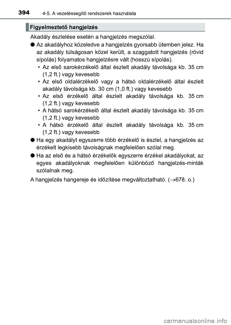 TOYOTA PRIUS 2017  Kezelési útmutató (in Hungarian) 3944-5. A vezetéssegítő rendszerek használata
Akadály észlelése esetén  a hangjelzés megszólal.
l Az akadályhoz közeledve a hangje lzés gyorsabb ütemben jelez. Ha
az  akadály  túlságo