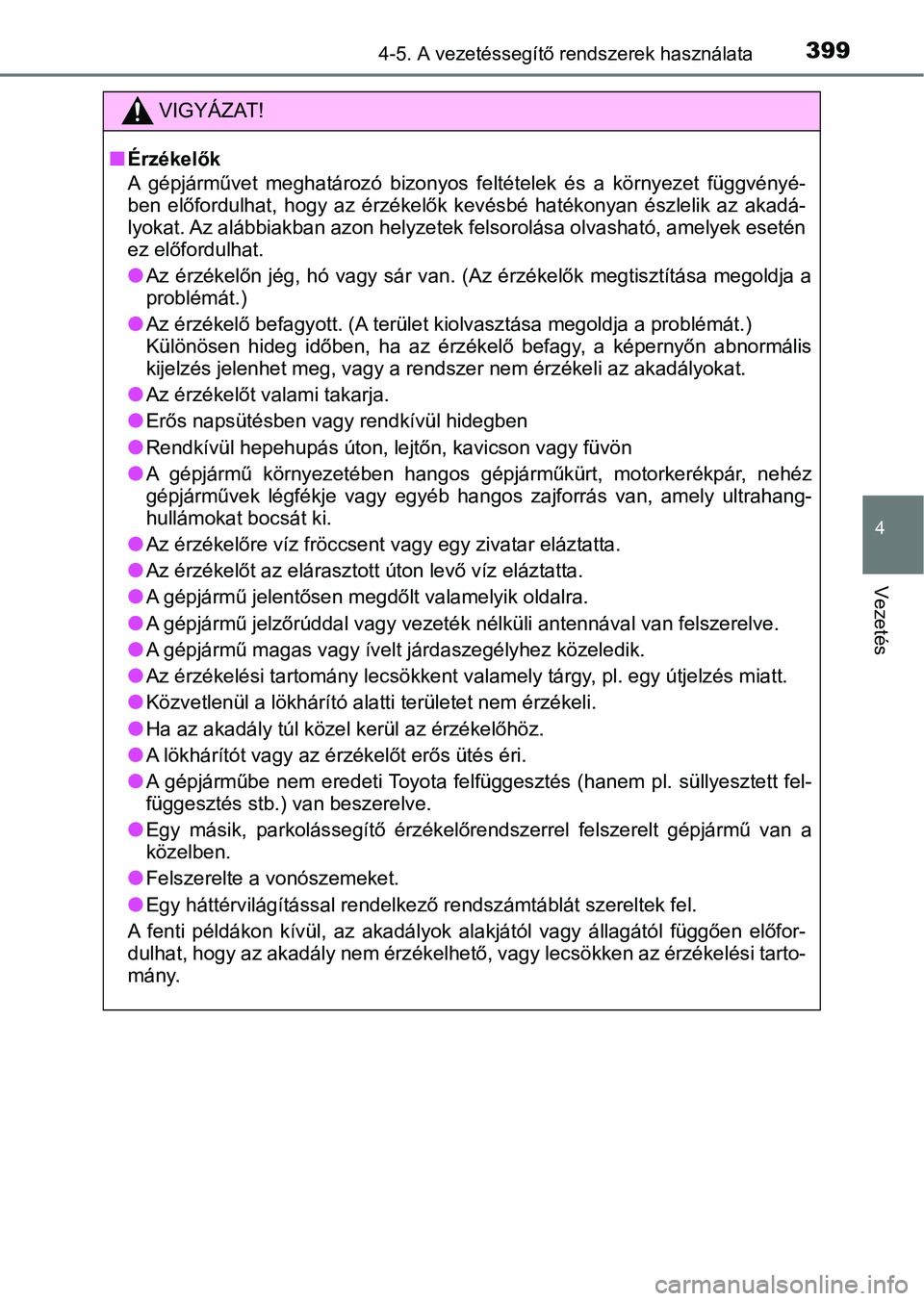 TOYOTA PRIUS 2017  Kezelési útmutató (in Hungarian) 3994-5. A vezetéssegítő rendszerek használata
4
Vezetés
VIGYÁZAT!
nÉrzékelők
A  gépjárművet  meghatározó  bizonyos  feltételek  és  a  környezet  függvényé-
ben  előfordulhat,  ho