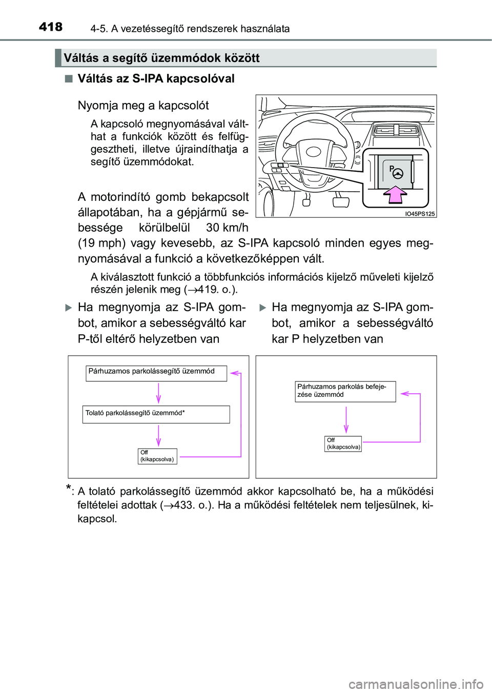 TOYOTA PRIUS 2017  Kezelési útmutató (in Hungarian) 4184-5. A vezetéssegítő rendszerek használata
nVáltás az S-IPA kapcsolóval
Nyomja meg a kapcsolót
A kapcsoló megnyomásával vált-
hat  a  funkciók  között  és  felfüg-
gesztheti,  ille