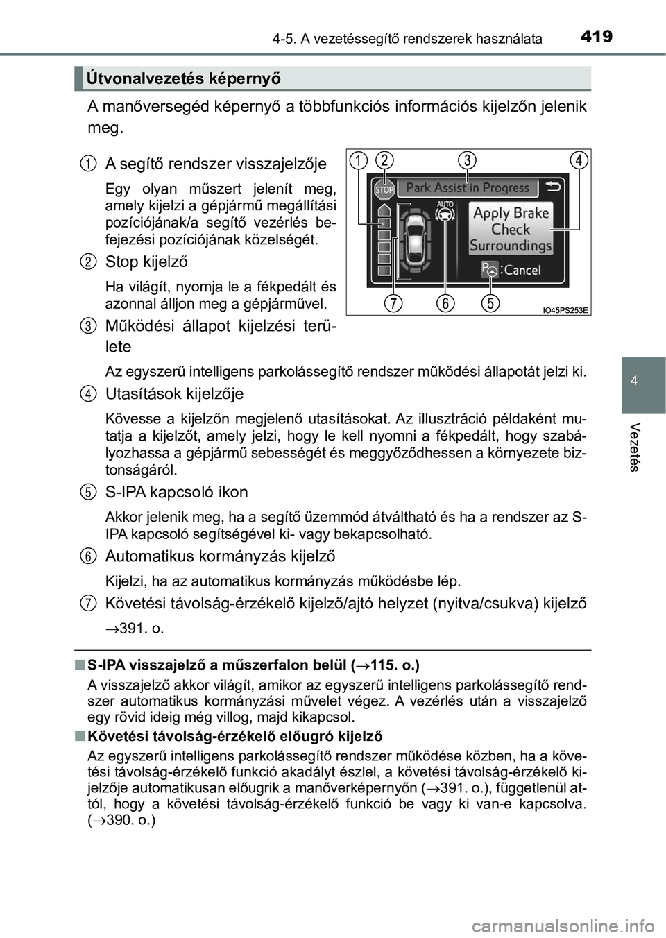 TOYOTA PRIUS 2017  Kezelési útmutató (in Hungarian) 4194-5. A vezetéssegítő rendszerek használata
4
Vezetés
A manőversegéd képernyő a többfunkciós információs kijelzőn jelenik
meg.
A segítő rendszer visszajelzője
Egy  olyan  műszert  