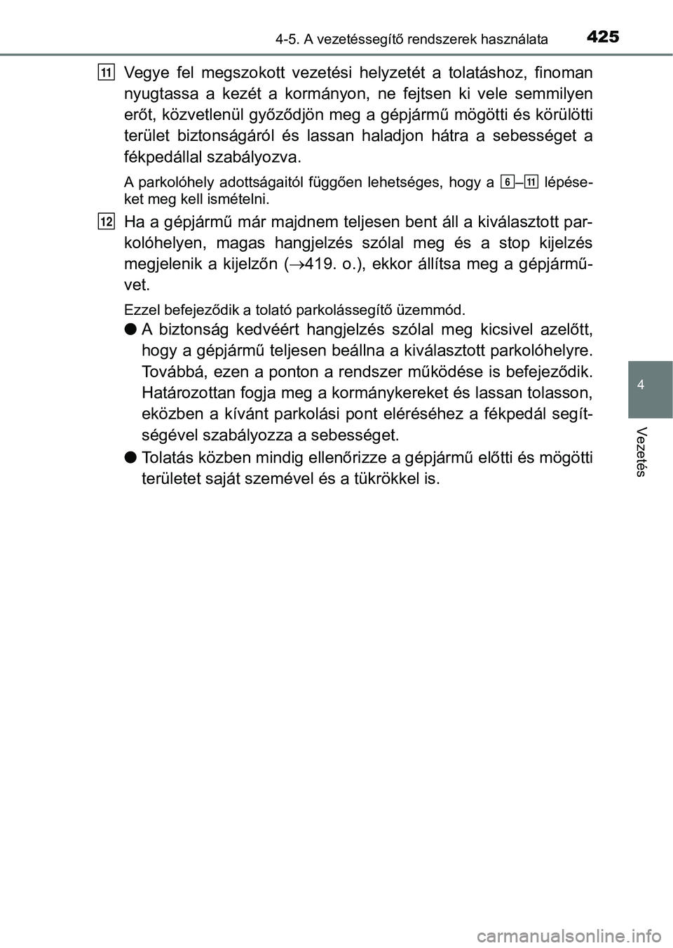 TOYOTA PRIUS 2017  Kezelési útmutató (in Hungarian) 4254-5. A vezetéssegítő rendszerek használata
4
Vezetés
Vegye  fel  megszokott  vezetési  helyzetét  a  tolatáshoz,  finoman
nyugtassa  a  kezét  a  kormányon,  ne  fejtsen  ki  vele  semmil