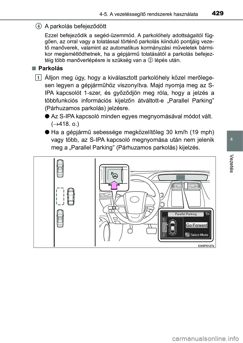 TOYOTA PRIUS 2017  Kezelési útmutató (in Hungarian) 4294-5. A vezetéssegítő rendszerek használata
4
Vezetés
A parkolás befejeződött
Ezzel  befejeződik  a  segéd-üzemmód.  A  parkolóhely  adottságaitól  füg-
gően, az orral vagy a tolat