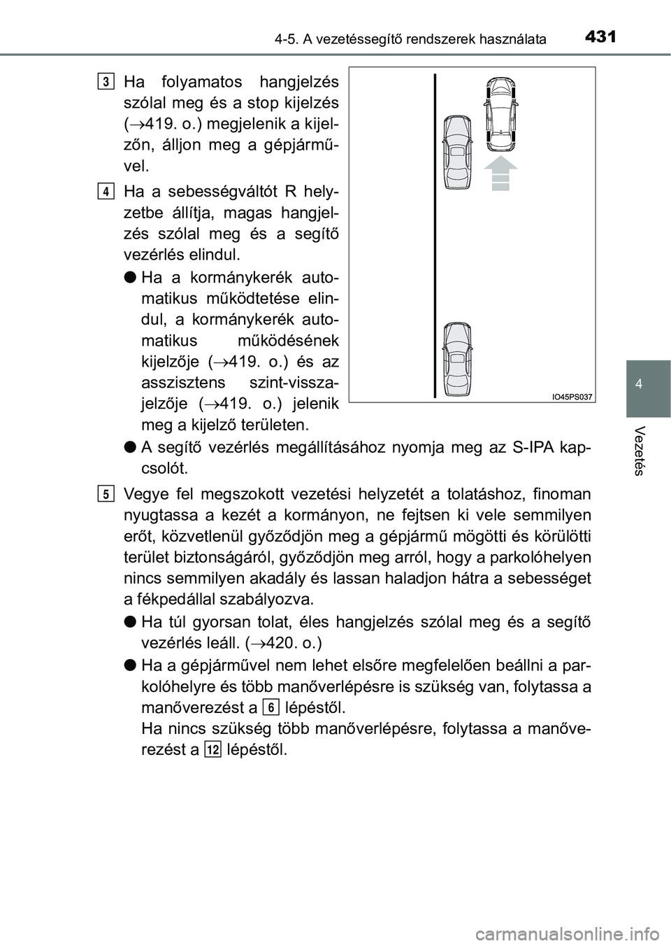 TOYOTA PRIUS 2017  Kezelési útmutató (in Hungarian) 4314-5. A vezetéssegítő rendszerek használata
4
Vezetés
Ha  folyamatos  hangjelzés
szólal meg és a stop kijelzés
( 419. o.) megjelenik a kijel-
zőn,  álljon  meg  a  gépjármű-
vel.
Ha