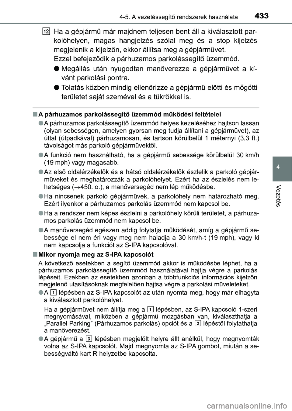 TOYOTA PRIUS 2017  Kezelési útmutató (in Hungarian) 4334-5. A vezetéssegítő rendszerek használata
4
Vezetés
Ha a gépjármű már majdnem teljesen bent áll a kiválasztott par-
kolóhelyen,  magas  hangjelzés  szólal  meg  és  a  stop  kijelz