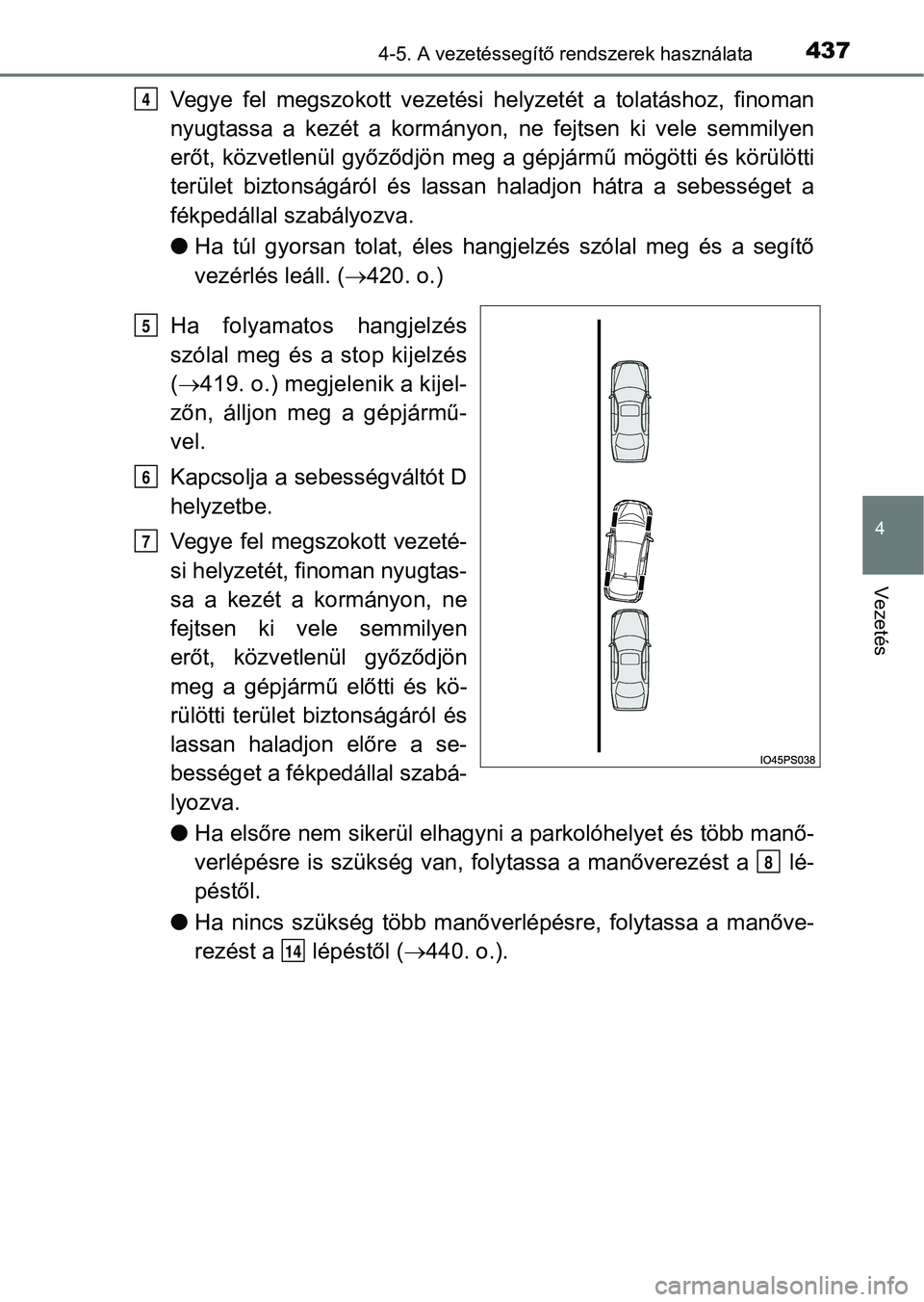 TOYOTA PRIUS 2017  Kezelési útmutató (in Hungarian) 4374-5. A vezetéssegítő rendszerek használata
4
Vezetés
Vegye  fel  megszokott  vezetési  helyzetét  a  tolatáshoz,  finoman
nyugtassa  a  kezét  a  kormányon,  ne  fejtsen  ki  vele  semmil