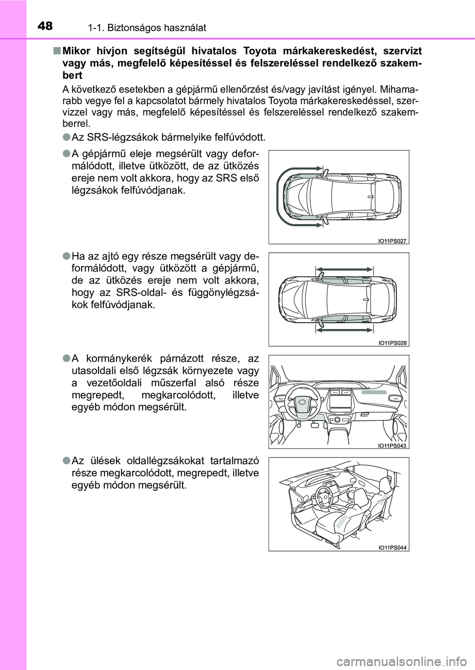 TOYOTA PRIUS 2017 Kezelési útmutató (in Hungarian) 481-1. Biztonságos használat
nMikor hívjon segítségül hivatalos Toyota márkakereskedést, szer vizt
vagy más, megfelelő képesítéssel és felszereléssel rendelkező s zakem-
b TOYOTA PRIUS 2017 Kezelési útmutató (in Hungarian) 481-1. Biztonságos használat
nMikor hívjon segítségül hivatalos Toyota márkakereskedést, szer vizt
vagy más, megfelelő képesítéssel és felszereléssel rendelkező s zakem-
b