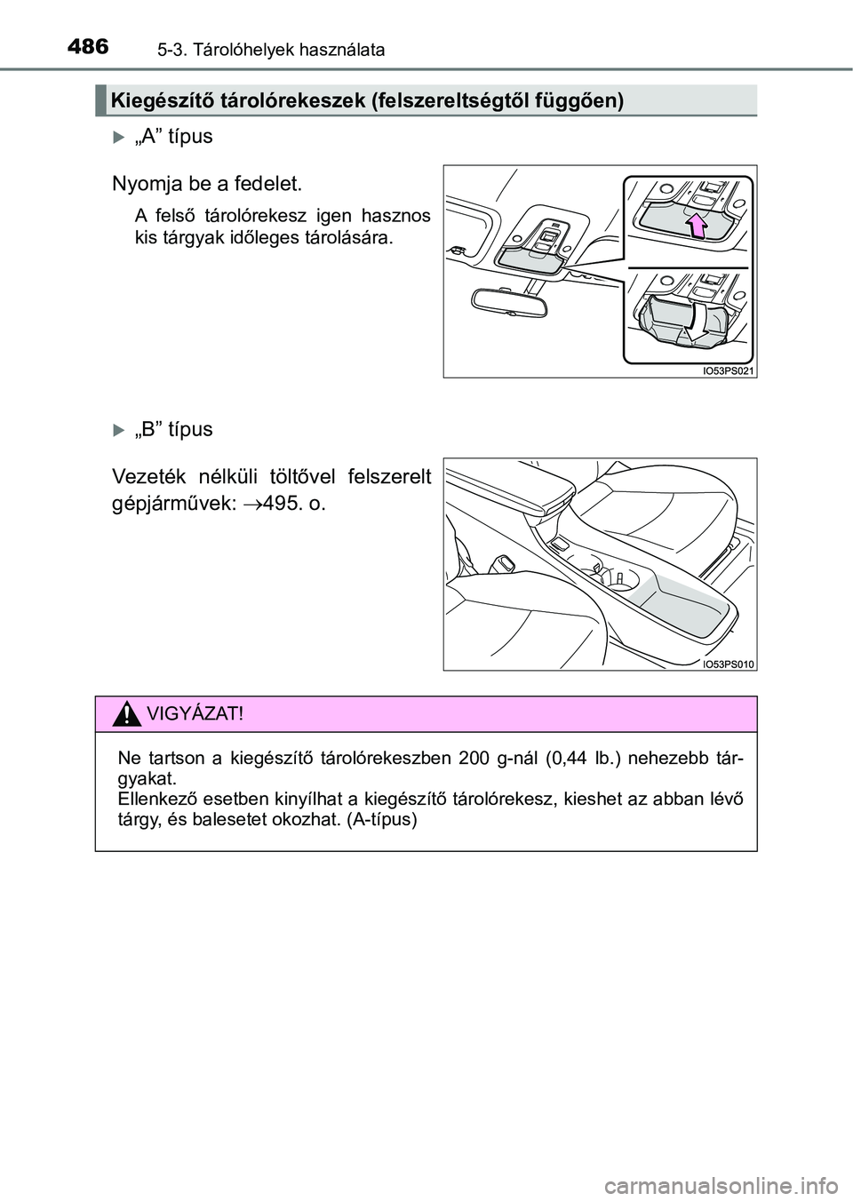 TOYOTA PRIUS 2017  Kezelési útmutató (in Hungarian) 4865-3. Tárolóhelyek használata
„A” típus
Nyomja be a fedelet.
A  felső  tárolórekesz  igen  hasznos
kis tárgyak időleges tárolására.
„B” típus
Vezeték  nélküli  töltőv