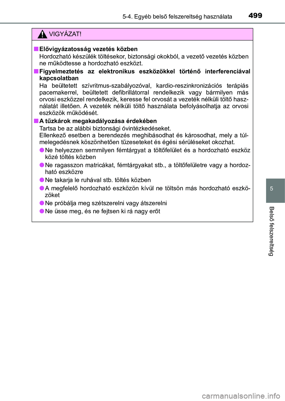 TOYOTA PRIUS 2017  Kezelési útmutató (in Hungarian) 4995-4. Egyéb belső felszereltség használata
5
Belső felszereltség
VIGYÁZAT!
nElővigyázatosság vezetés közben
Hordozható készülék töltésekor, b iztonsági okokból, a vezető vezeté