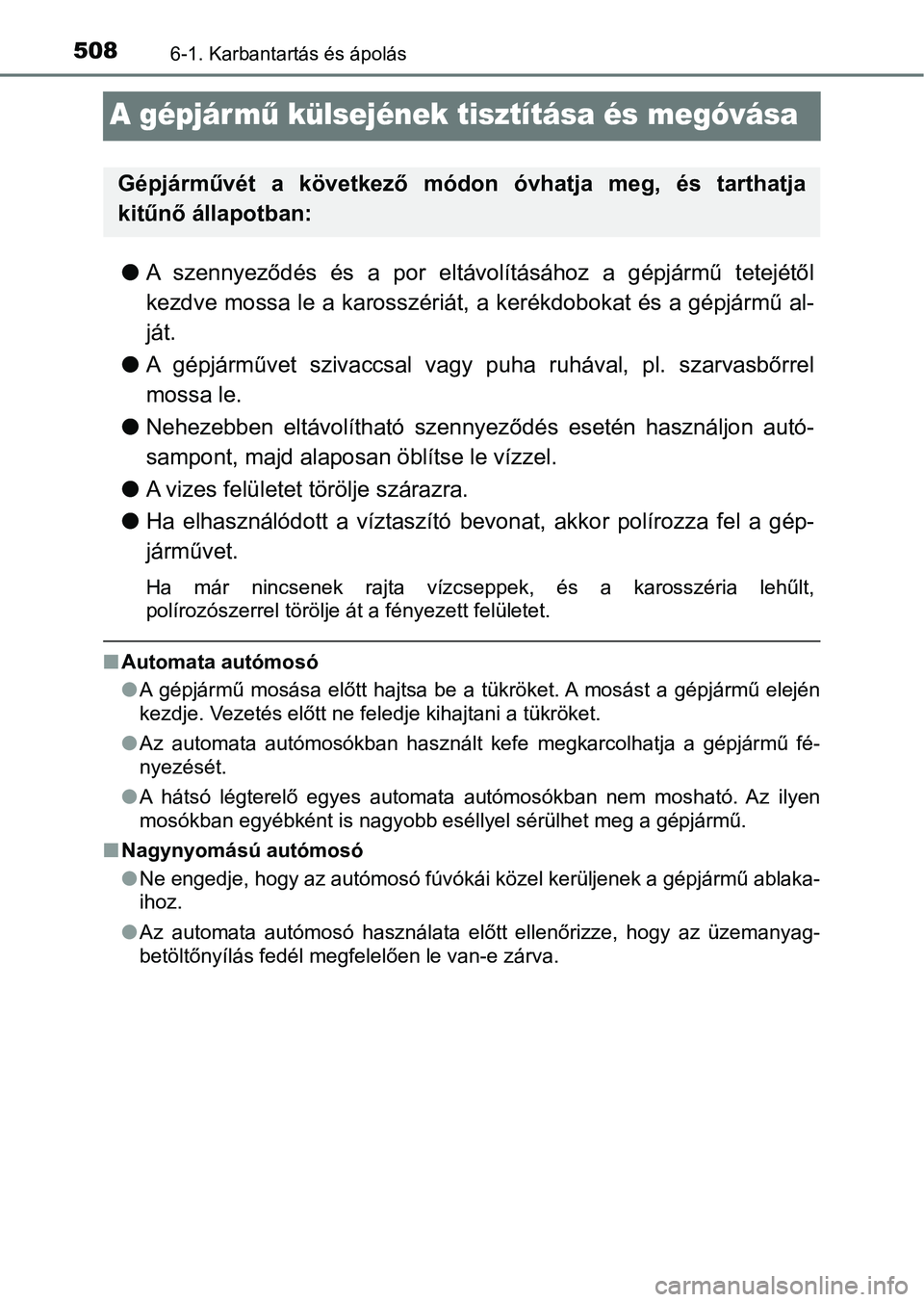 TOYOTA PRIUS 2017  Kezelési útmutató (in Hungarian) 5086-1. Karbantartás és ápolás
A gépjár mű külsejének tisztítása és megóvása
l A  szennyeződés  és  a  por  eltávolításához  a  gépjármű  tetejétől
kezdve mossa le a karossz