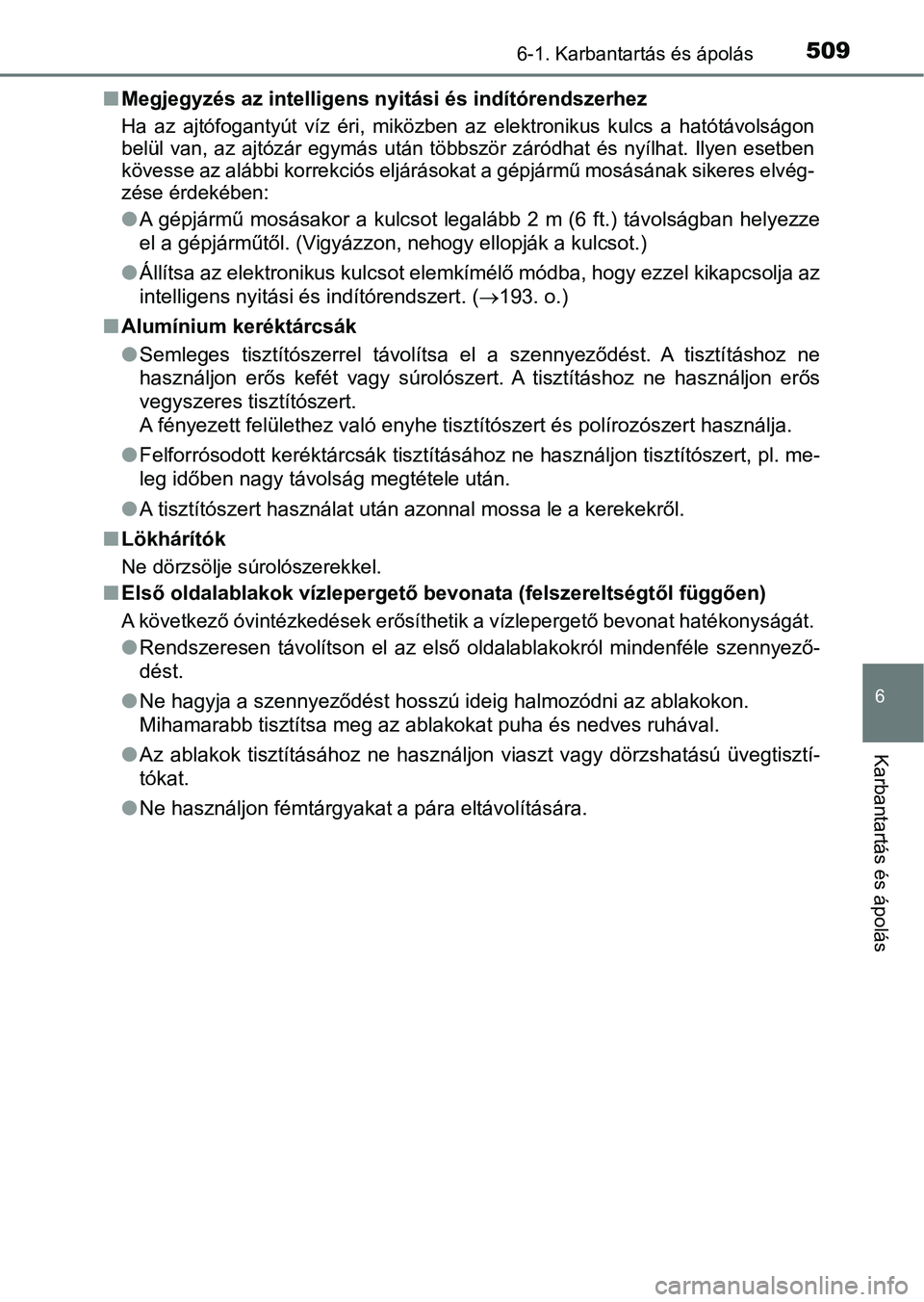 TOYOTA PRIUS 2017  Kezelési útmutató (in Hungarian) 5096-1. Karbantartás és ápolás
6
Karbantartás és ápolás
nMegjegyzés az intelligens nyitási és indítórendszerhez
Ha  az  ajtófogantyút  víz  éri,  miközben  az  elektronikus  kulcs  a