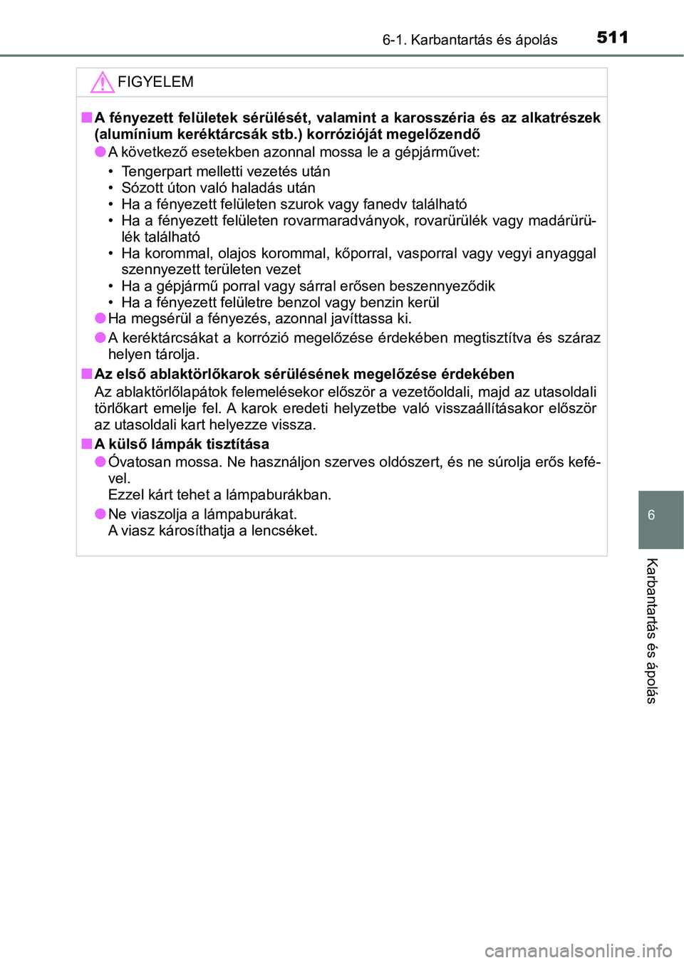 TOYOTA PRIUS 2017  Kezelési útmutató (in Hungarian) 5116-1. Karbantartás és ápolás
6
Karbantartás és ápolás
FIGYELEM
nA fényezett felületek sérülését,  valamint a  karosszéria és  az  a lkatrészek
(alumínium keréktárcsák stb. ) kor