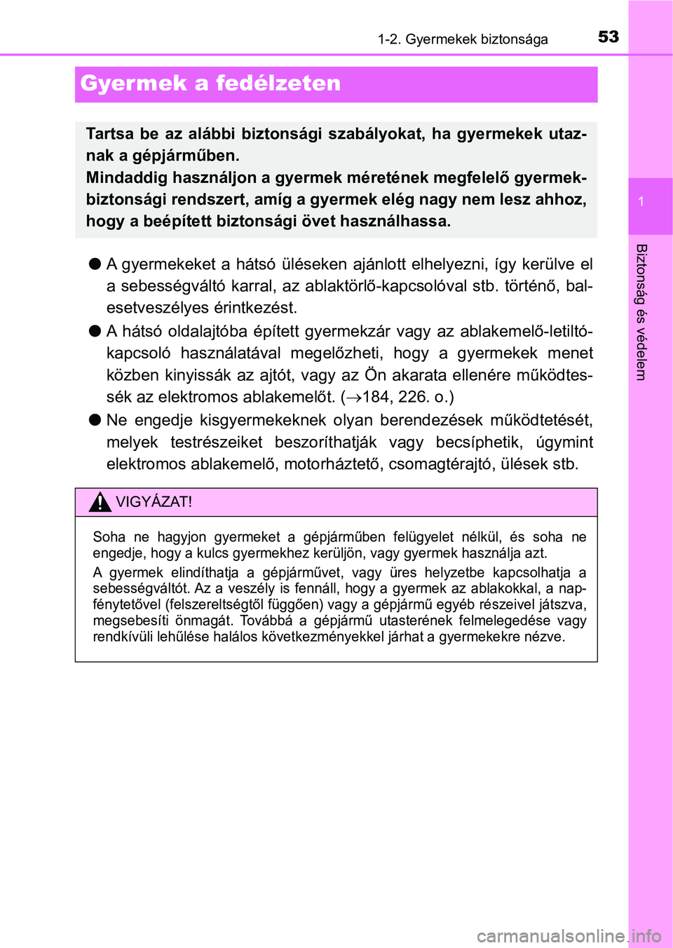 TOYOTA PRIUS 2017 Kezelési útmutató (in Hungarian) 531-2. Gyermekek biztonsága
1
Biztonság és védelem
Gyermek a fedélzeten
lA gyermekeket a hátsó üléseken ajánlott elhelyezni, így kerülve el
a sebességváltó karral, az ablak TOYOTA PRIUS 2017 Kezelési útmutató (in Hungarian) 531-2. Gyermekek biztonsága
1
Biztonság és védelem
Gyermek a fedélzeten
lA gyermekeket a hátsó üléseken ajánlott elhelyezni, így kerülve el
a sebességváltó karral, az ablak