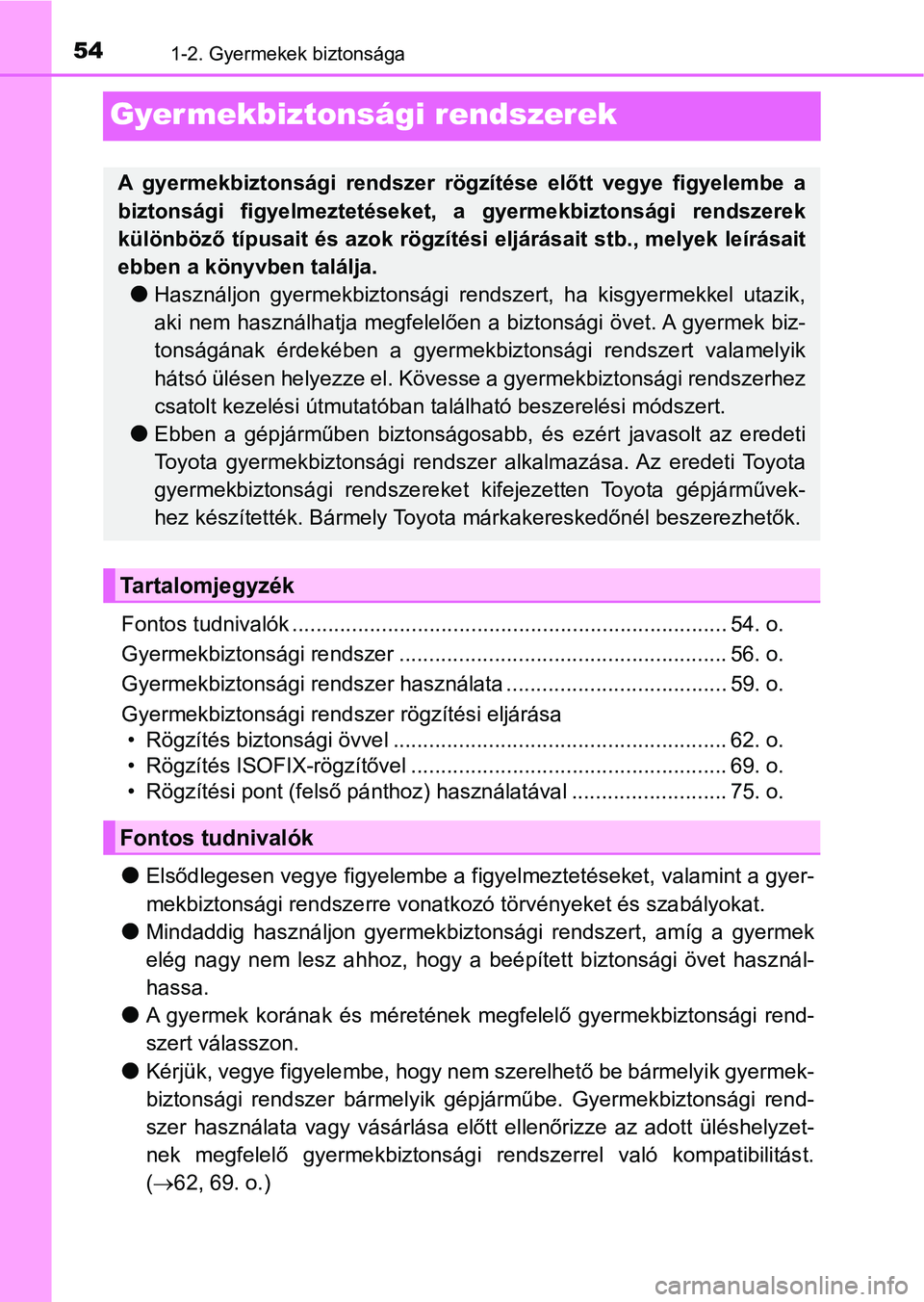 TOYOTA PRIUS 2017 Kezelési útmutató (in Hungarian) 541-2. Gyermekek biztonsága
Gyermekbiztonsági rendszerek
Fontos tudnivalók ......................................................................... 54. o.
Gyermekbiztonsági rendszer ............. TOYOTA PRIUS 2017 Kezelési útmutató (in Hungarian) 541-2. Gyermekek biztonsága
Gyermekbiztonsági rendszerek
Fontos tudnivalók ......................................................................... 54. o.
Gyermekbiztonsági rendszer .............