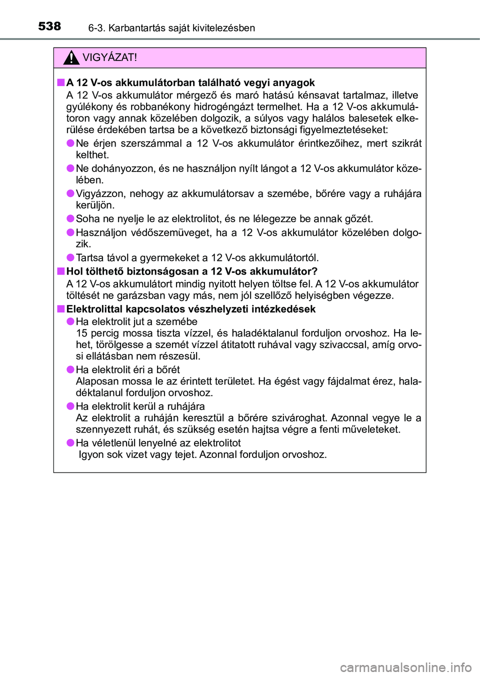 TOYOTA PRIUS 2017  Kezelési útmutató (in Hungarian) 5386-3. Karbantartás saját kivitelezésben
VIGYÁZAT!
nA 12 V-os akkumulátorban található vegyi anyagok
A  12  V-os  akkumulátor  mérgező  és  maró  hatású  kénsavat  tartalmaz,  illetve
