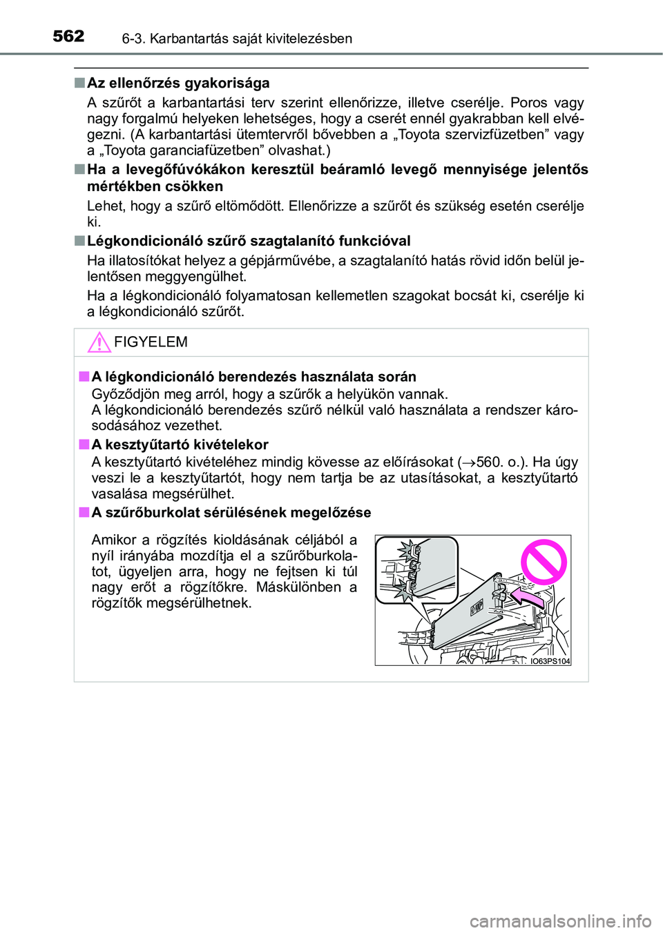 TOYOTA PRIUS 2017  Kezelési útmutató (in Hungarian) 5626-3. Karbantartás saját kivitelezésben
nAz ellenőrzés gyakorisága
A  szűrőt  a  karbantartási  terv  sz erint  ellenőrizze,  illetve  cserélje.  Poros  vagy
nagy forgalmú helyeken lehet